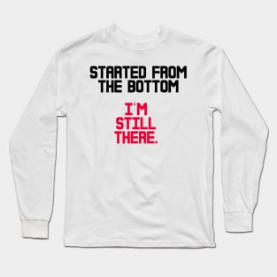 STARTED FROM THE BOTTOM Long Sleeve T-Shirt